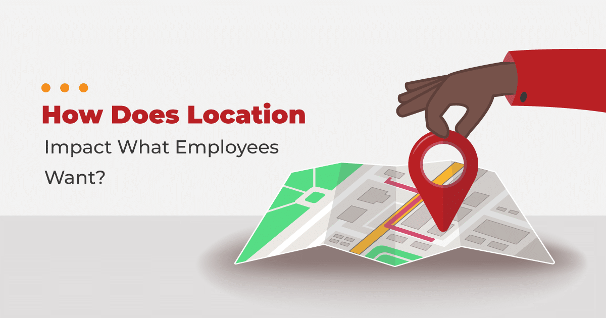 How Does Location Impact the Things Employees Want?